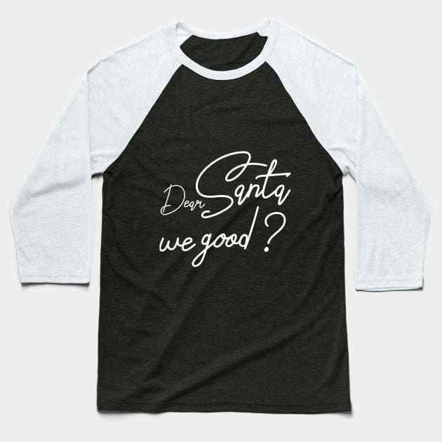 Dear santa we good Baseball T-Shirt by Goldewin